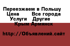 Переезжаем в Польшу › Цена ­ 1 - Все города Услуги » Другие   . Крым,Армянск